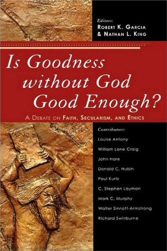 Is Goodness without God Good Enough?: A Debate on Faith, Secularism, and Ethics  