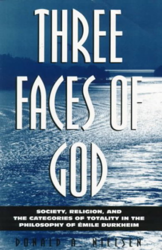 Three Faces of God: Society, Religion, and the Categories of Totality in the Philosophy of Emile Durkheim  