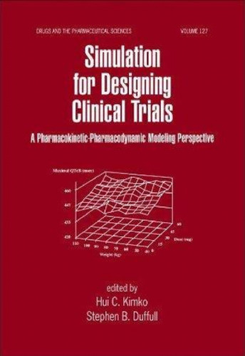 Simulation for Designing Clinical Trials: A Pharmacokinetic-Pharmacodynamic Modeling Perspective (Drugs and the Pharmaceutical Sciences, Vol 127)  