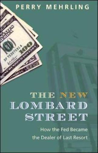 The New Lombard Street: How the Fed Became the Dealer of Last Resort  