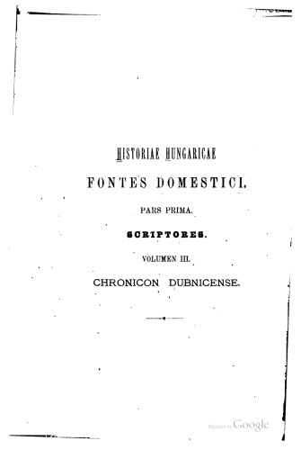 Historiae Hungaricae Fontes Domestici, Pars I: Scriptores, vol. 3: Chronicon Dubnicense  
