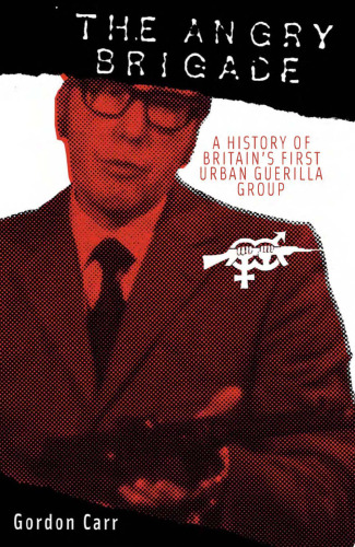 The Angry Brigade: A History of Britain's First Urban Guerilla Group