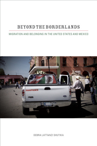 Beyond the Borderlands: Migration and Belonging in the United States and Mexico  