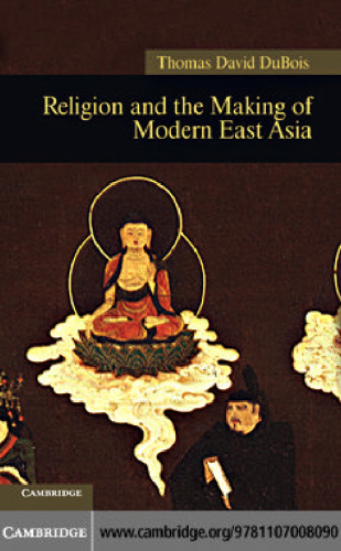 Religion and the Making of Modern East Asia (New Approaches to Asian History)