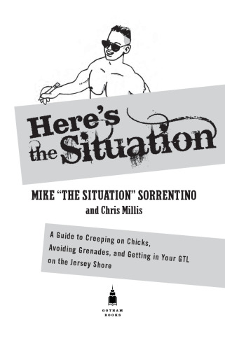 Here's the Situation: A Guide to Creeping on Chicks, Avoiding Grenades, and Getting in Your GTL on the Jersey Shore
