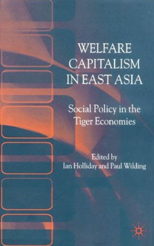 Welfare Capitalism in East Asia: Social Policy in the Tiger Economies  