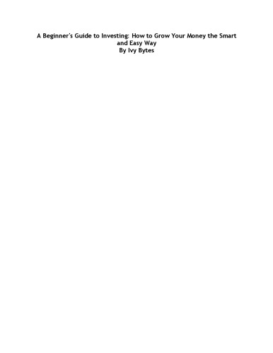 A Beginner's Guide to Investing: How to Grow Your Money the Smart and Easy Way