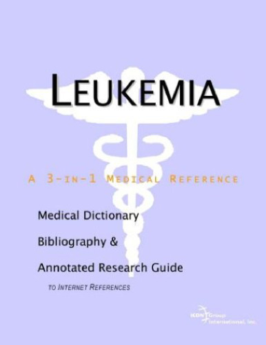 Leukemia - A Medical Dictionary, Bibliography, and Annotated Research Guide to Internet References  