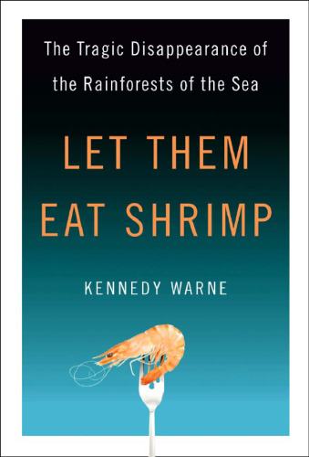 Let Them Eat Shrimp. The Tragic Disappearance of the Rainforests of the Sea  