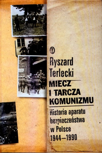Miecz i tarcza komunizmu: historia aparatu bezpieczeństwa w Polsce, 1944-1990