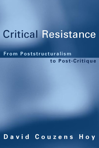 Critical Resistance: From Poststructuralism to Post-Critique  