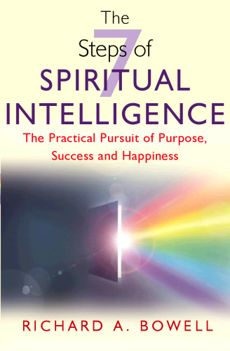 The 7 Steps of Spiritual Intelligence: The Practical Pursuit of Purpose, Success and Happiness
