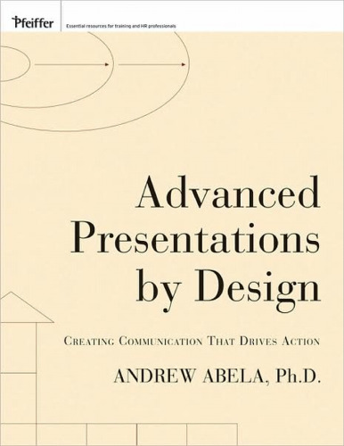Advanced Presentations by Design: Creating Communication That Drives Action  