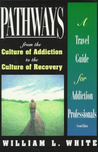 Pathways from the Culture of Addiction to the Culture of Recovery: A Travel Guide for Addiction Professionals  
