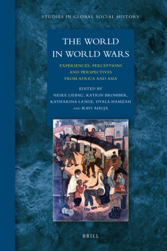 The World in World Wars: Experiences, Perceptions and Perspectives from Africa and Asia (Studies in Global Social History)