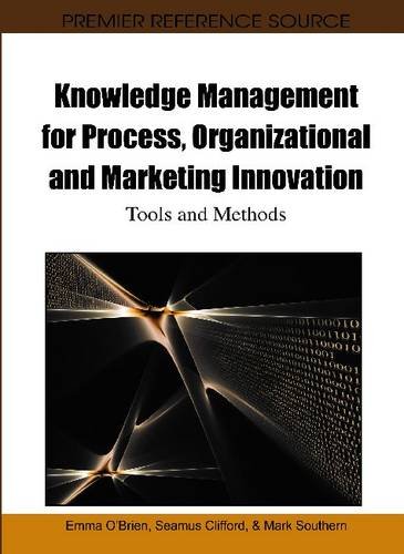 Knowledge Management for Process, Organizational and Marketing Innovation: Tools and Methods (Premier Reference Source)
