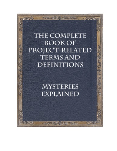 The Complete Book of Project-Related Terms and Definitions: Mysteries Explained