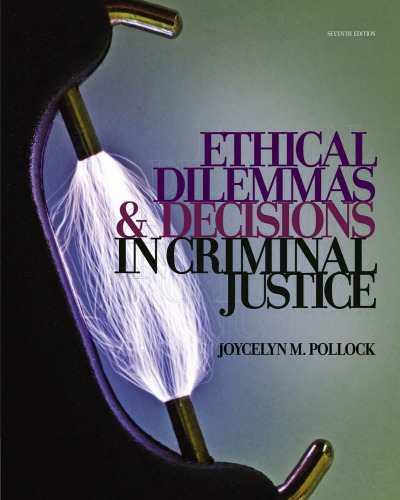 Ethical Dilemmas and Decisions in Criminal Justice , Seventh Edition (Ethics in Crime and Justice)