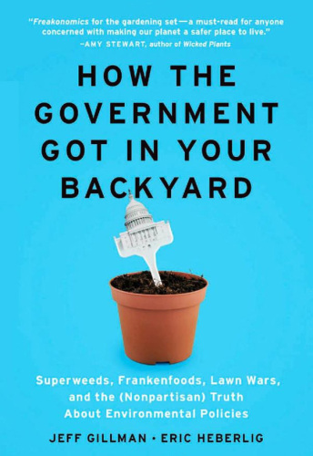 How the Government Got in Your Backyard: Superweeds, Frankenfoods, Lawn Wars, and the (Nonpartisan) Truth About Environmental Policies  