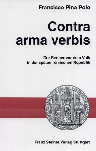 Contra arma verbis. Der Redner vor dem Volk in der späten römischen Republik  