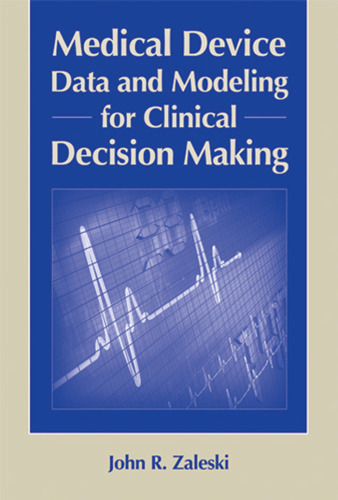 Medical Device Data and Modeling for Clinical Decision Making (Artech House Series Bioinformatics & Biomedical Imaging)  