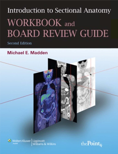Introduction to Sectional Anatomy Workbook and Board Review Guide (Point (Lippincott Williams & Wilkins))