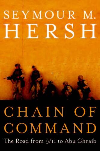 Chain of command: the road from 9/11 to Abu Ghraib