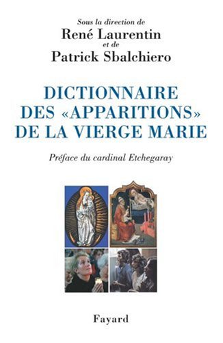 Dictionnaire des "apparitions" de la Vierge Marie: inventaire des origines à nos jours : méthodologie, bilan interdisciplinaire, prospective