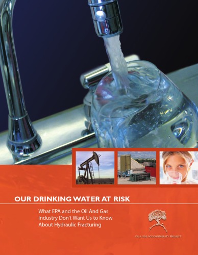 Our Drinking Water At Risk - What EPA and the Oil And Gas Industry Don’t Want Us to Know About Hydraulic Fracturing