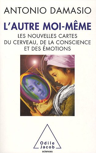 L'autre moi-même : Les nouvelles cartes du cerveau, de la conscience et des émotions