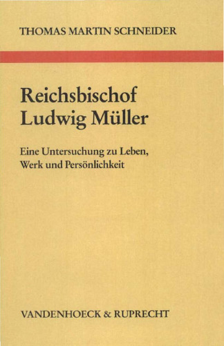Reichsbischof Ludwig Müller. Eine Untersuchung zu Leben, Werk und Persönlichkeit (Arbeiten zur kirchlichen Zeitgeschichte, Reihe B: Darstellungen, Band 19)