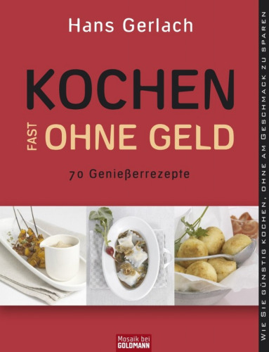 Kochen (fast) ohne Geld: 70 Genießerrezepte. Wie Sie preisgünstig kochen, ohne am Geschmack zu sparen