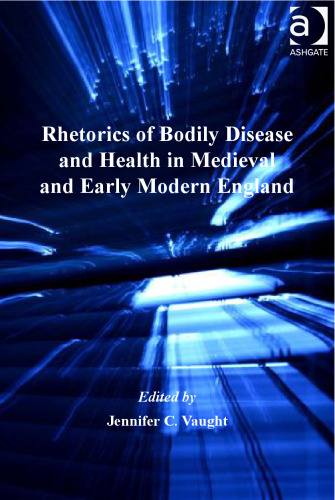 Rhetorics of Bodily Disease and Health in Medieval and Early Modern England