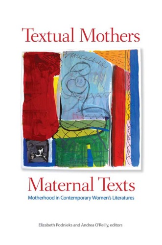 Textual Mothers Maternal Texts: Motherhood in Contemporary Women’s Literatures