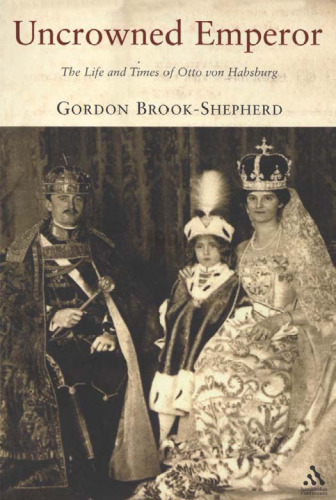 The Uncrowned Emperor: The Life and Times of Otto von Habsburg