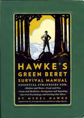 Hawke's Green Beret Survival Manual: Essential Strategies For: Shelter and Water, Food and Fire, Tools and Medicine, Navigation and Signaling, Survival Psychology and Getting Out Alive!