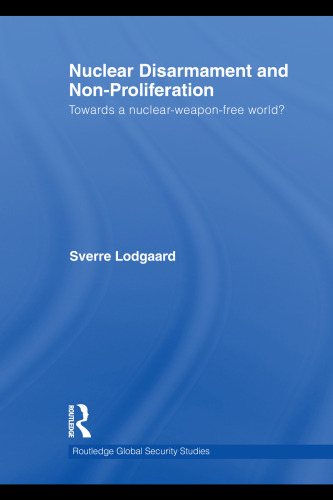 Nuclear Disarmament and Non-Proliferation: Towards a Nuclear-Weapon-Free World? (Routledge Global Security Studies 20)  