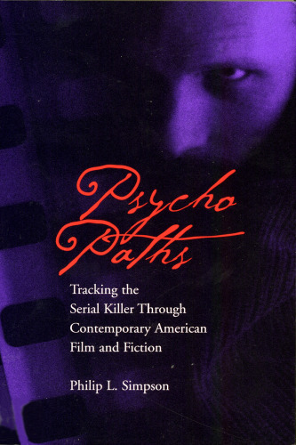 Psycho Paths: Tracking the Serial Killer Through Contemporary American Film and Fiction  