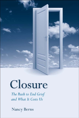 Closure: The Rush to End Grief and What it Costs Us  