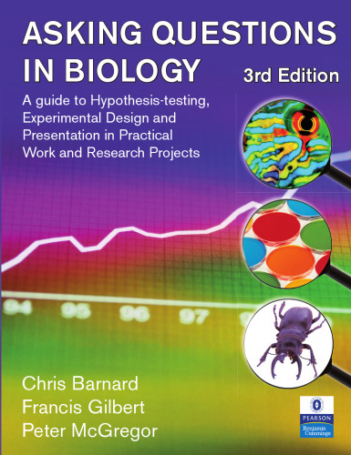 Asking Questions in Biology: A Guide to Hypothesis Testing, Experimental Design and Presentation in Practical Work and Research Projects (3rd Edition)  