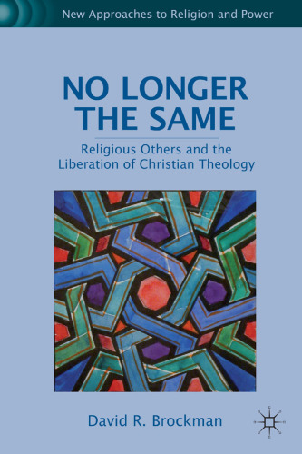 No Longer the Same: Religious Others and the Liberation of Christian Theology (New Approaches to Religion and Power)