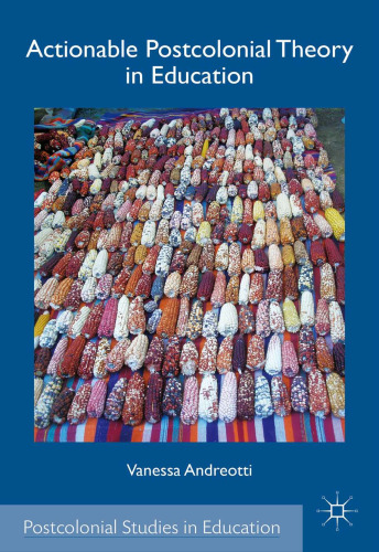 Actionable Postcolonial Theory in Education (Postcolonial Studies in Education)  