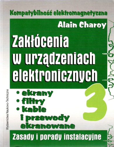 Kompatybilność elektromagnetyczna: zakłócenia w urządzeniach elektronicznych. Ekrany, filtry, kable i przewody ekranowane : zasady i porady instalacyjne, Volume 3  