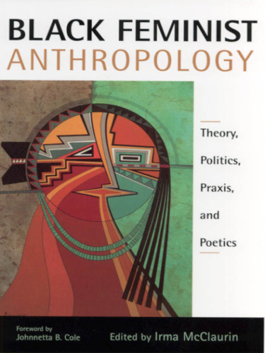 Black feminist anthropology: theory, politics, praxis, and poetics