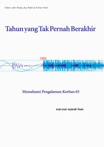 Tahun yang Tak Pernah Berakhir: Memahami Pengalaman Korban 65: Esai-esai Sejarah Lisan