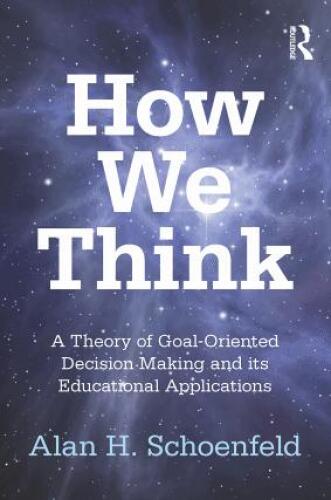 How We Think: A Theory of Goal-Oriented Decision Making and its Educational Applications