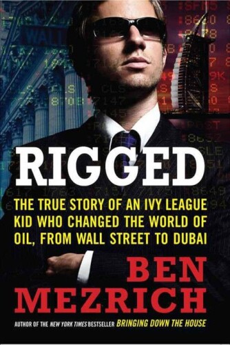 Rigged: The True Story of an Ivy League Kid Who Changed the World of Oil, from Wall Street to Dubai (P.S.)