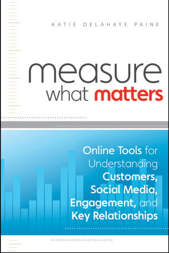 Measure What Matters: Online Tools For Understanding Customers, Social Media, Engagement, and Key Relationships  
