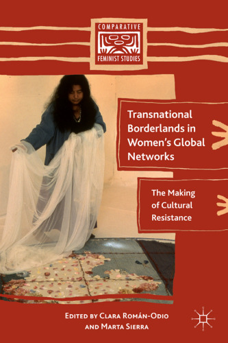Transnational Borderlands in Women's Global Networks: The Making of Cultural Resistance (Comparative Feminist Studies)