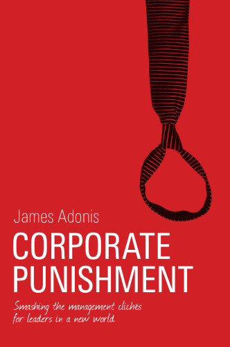 Corporate Punishment: Smashing the Management Cliches for Leaders in a New World  